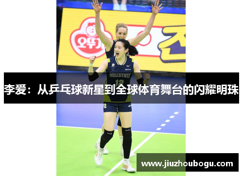 李爱：从乒乓球新星到全球体育舞台的闪耀明珠