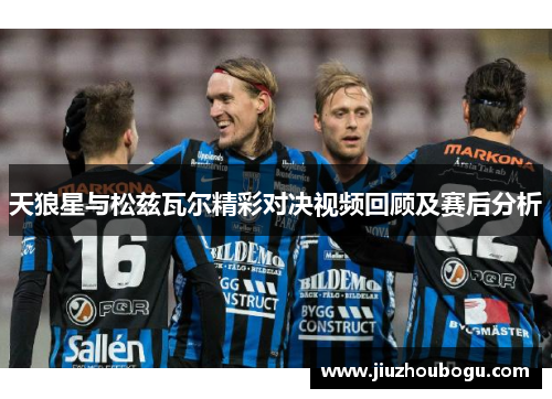 天狼星与松兹瓦尔精彩对决视频回顾及赛后分析